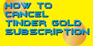 How to Cancel Tinder Gold Subscription