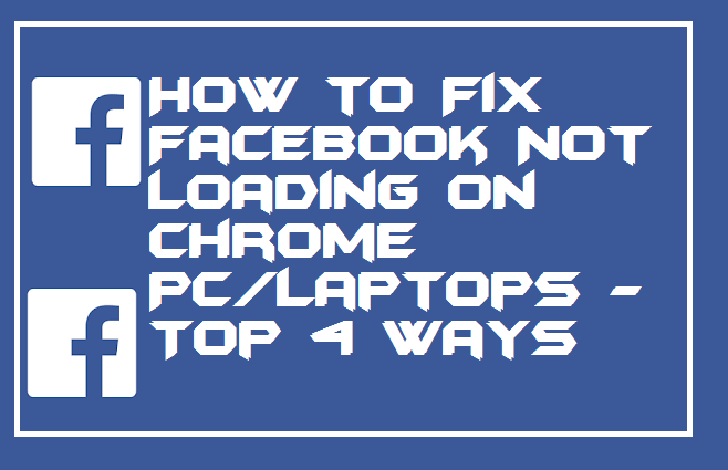 How to Fix Facebook Not Loading on Chrome PC Laptops - Top 4 Ways