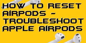 How to Reset AirPods - Troubleshoot Apple AirPods