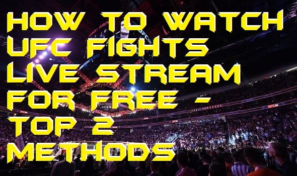 How to Watch UFC Fights Live Stream for Free - Top 2 Methods