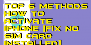 Top 6 Methods - How to Activate iPhone [Fix No SIM card installed]
