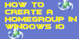 How to Create a Homegroup in Windows 10