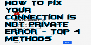 How to Fix Your Connection is Not Private Error - Top 4 Methods