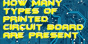 How Many Types of Printed Circuit Board are present
