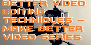 Better Video Editing Techniques