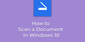 How to Scan a Document in Windows 10