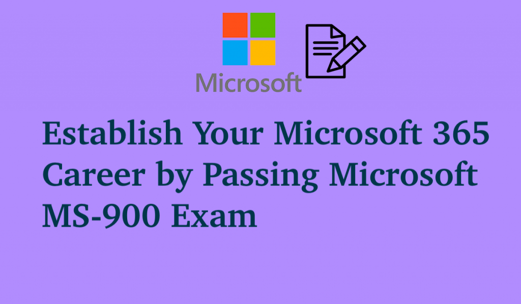 Establish Your Microsoft 365 Career by Passing Microsoft MS-900 Exam 