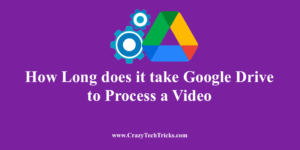 How Long does it take Google Drive to Process a Video