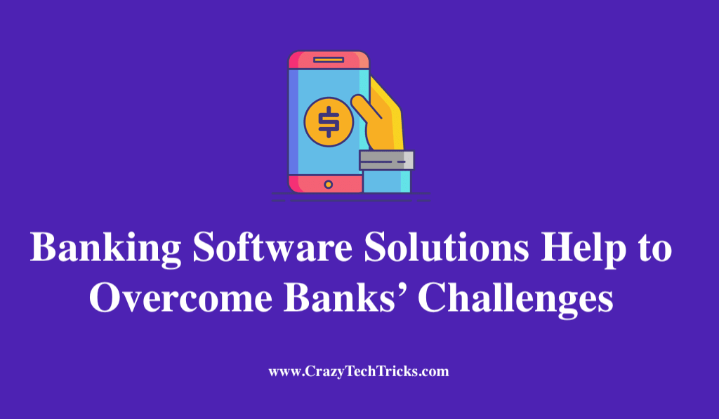 How Banking Software Solutions Help to Overcome Banks’ Challenges