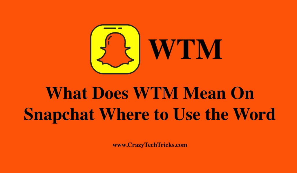 What Does WTM Mean On Snapchat - Where to Use the Word - Crazy Tech Tricks