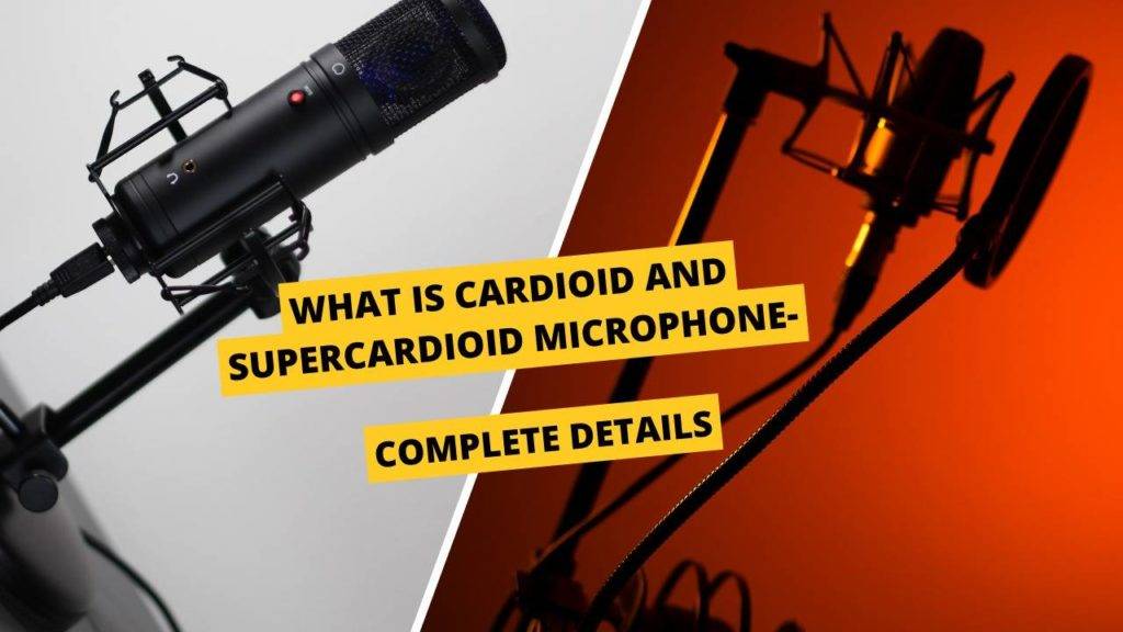 What is Cardioid and Supercardioid Microphone - Complete Detail - Crazy ...