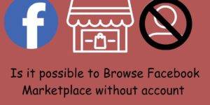 Is it Possible to Browse Facebook Marketplace Without Account - Lets Find