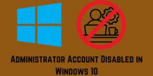 Administrator Account Disabled in Windows 10