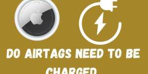 Do AirTags Need to be Charged