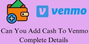 Can You Add Cash to Venmo - Complete Details and Best 4 Ways