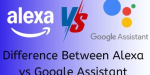 Difference Between Alexa vs Google Assistant - Complete Guide