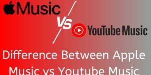 Difference Between Apple Music vs YouTube Music – Which One Should You Choose