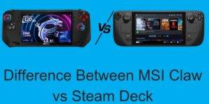 Difference Between MSI Claw vs Steam Deck