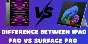 Difference Between iPad Pro vs Surface Pro