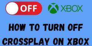 How to Turn off Crossplay on Xbox - Top 5 Steps
