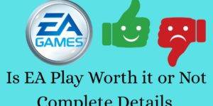 Is EA Play Worth It or Not - Complete Details- Top 4 Benefits