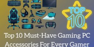 Top 10 Must-Have Gaming PC Accessories for Every Gamer