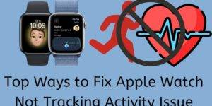 Top Ways to Fix Apple Watch Not Tracking Activity Issue - 9 Best Methods