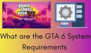 What Are The GTA 6 System Crazy Tech Tricks What Are The GTA 6 System 300x175 