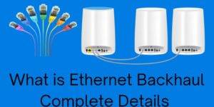 What is Ethernet Backhaul - Complete Details