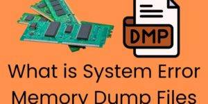 What is System Error Memory Dump Files - 4 Types
