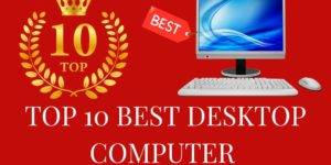 Top 10 Best Desktop Computers