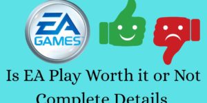 Is EA Play Worth It or Not - Complete Details- Top 4 Benefits