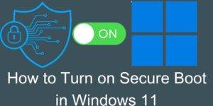 How to Turn on Secure Boot in Windows 11 - Best 5 Steps