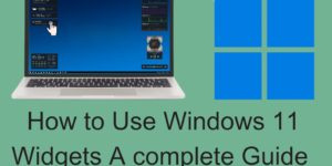 How to Use Windows 11 Widgets- A Complete Guide