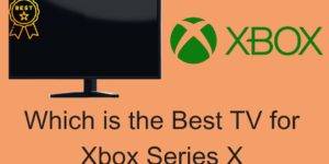 Which is the Best TV for Xbox Series X - 4 Best TV