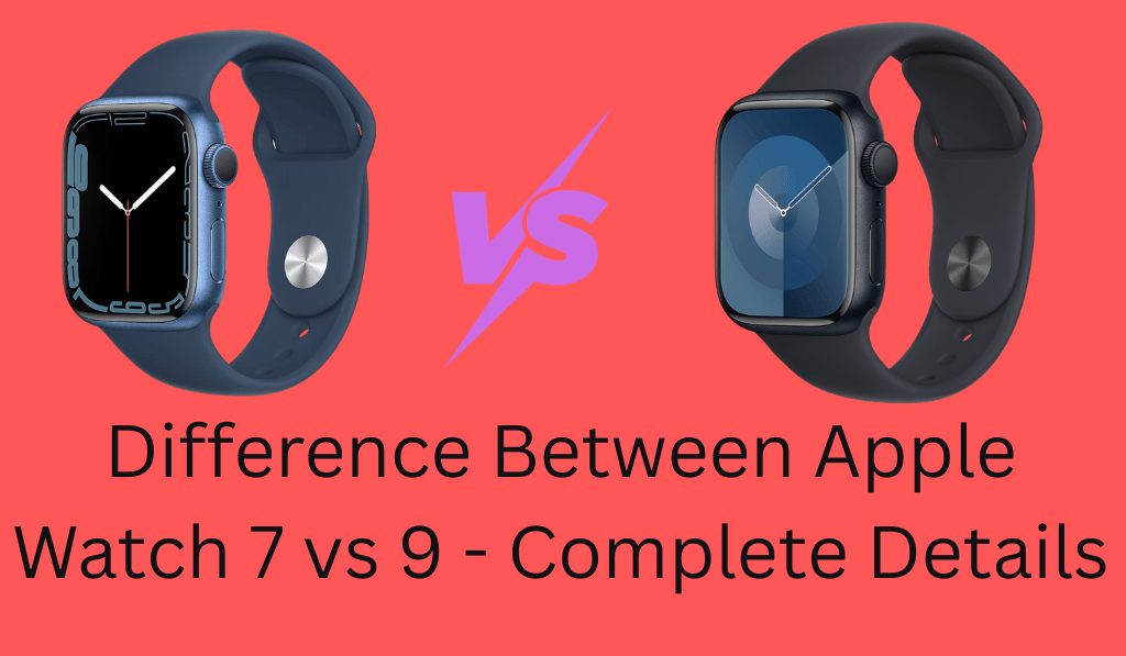 Difference Between Apple Watch 7 vs 9 - Complete Details