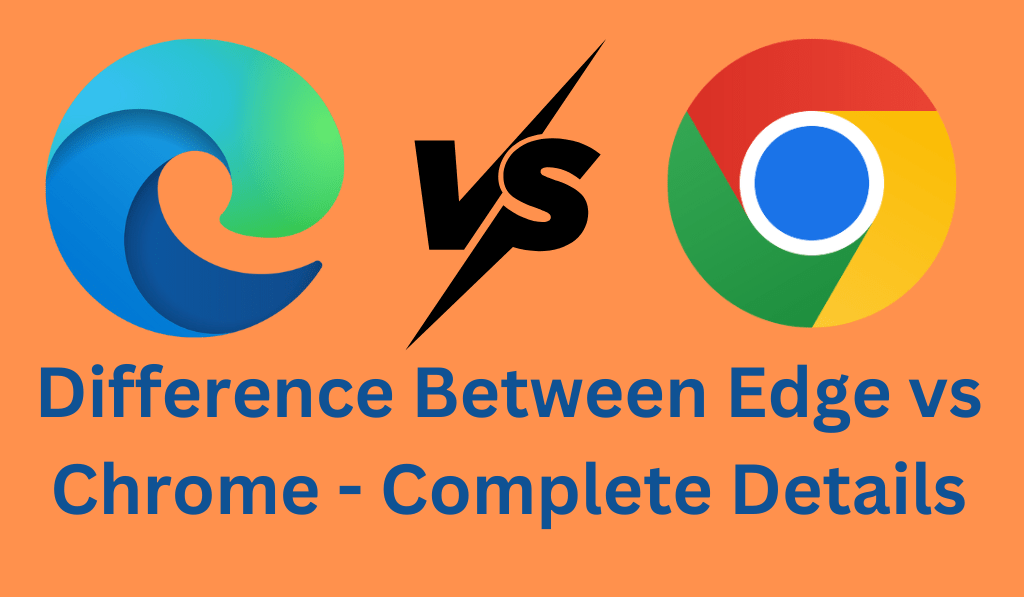 Difference Between Edge vs Chrome - Complete Details