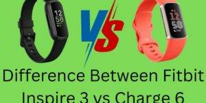 Difference Between Fitbit Inspire 3 vs Charge 6
