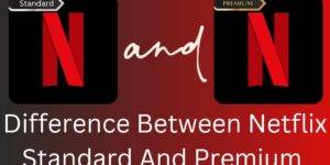Difference Between Netflix Standard and Premium