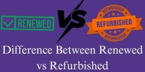 Difference Between Renewed vs Refurbished