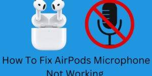 How to Fix AirPods Microphone Not Working
