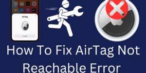 How to Fix AirTag Not Reachable Error - 7 Easy Steps