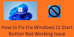 How to Fix the Windows 11 Start Button Not Working Issue - 6 Steps
