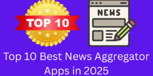 Top 10 Best News Aggregator Apps in 2025