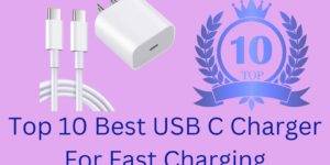 Top 10 Best USB C Charger for Fast Charging