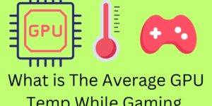 What is the Average GPU Temp While Gaming