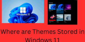 Where are Themes Stored in Windows 11