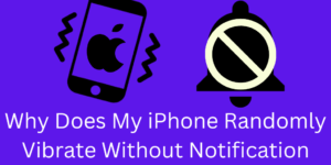 Why Does My iPhone Randomly Vibrate Without Notification