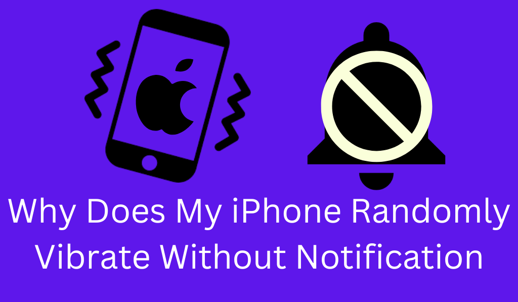 Why Does My iPhone Randomly Vibrate Without Notification