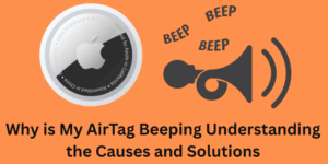 Why is My AirTag Beeping Understanding the Main 5 Causes and Solutions